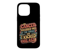 Cancer Grabbed Me By The Throat And I Kicked His Ass - Case for iPhone 14 Pro Max