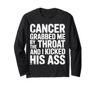 Cancer Grabbed Me by The Throat and I Kicked His Ass Long Sleeve T-Shirt