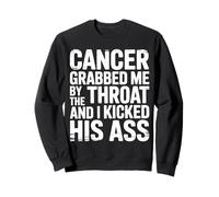 Cancer Grabbed Me By The Throat And I Kicked His Ass Sweatshirt