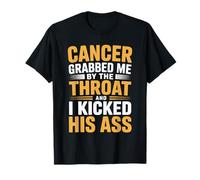 Cancer Grabbed Me by The Throat and I Kicked His Ass - T-Shirt