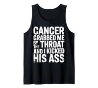 Cancer Grabbed Me by The Throat and I Kicked His Ass Tank Top