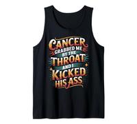 Cancer Grabbed Me by The Throat and I Kicked His Ass - Tank Top