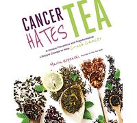 Cancer Hates Tea: A Unique Preventive and Transformative Lifestyle Change to Help Crush Cancer