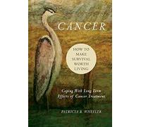 Cancer: How to Make Survival Worth Living: Coping With Long Term Effects of Cancer Treatment