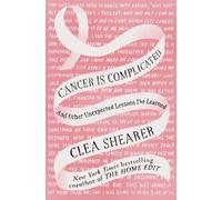 Cancer Is Complicated: And Other Unexpected Lessons I've Learned
