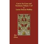 Cancer: Its Cause and Treatment, Volume 1 (of 2)