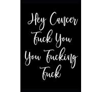 Cancer Journal: Hey Cancer Fuck You You Fucking Fuck | Fuck Cancer | 6" x 9" | Lined Journal Notebook | 100 Pages