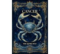 Cancer : le guide astrologique complet du signe - Personnalité, ascendant, signe lunaire, compatibilités amoureuses et amicales (Les 12 Signes Astrologiques - The Astro Way)