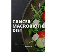 Cancer Macrobiotic Diet: A Beginner's Step-by-Step Guide With a Sample 7-Day Meal Plan