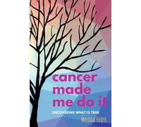 cancer made me do it: uncovering what is true