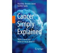 Cancer Simply Explained : What is Cancer and What Can We Do About It?