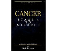 CANCER - Stage 4 to A Miracle: BASED ON A TRUE STORY