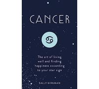 Cancer: The Art of Living Well and Finding Happiness According to Your Star Sign