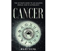 Cancer: The Ultimate Guide to an Amazing Zodiac Sign in Astrology: 6 (Zodiac Signs)