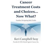 Cancer Treatment Costs and Choices - Now What?: Families Navigating Both Truths (Now What? Cancer Guide Series)