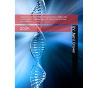 Cancer Vaccines - Harnessing Immunotherapy and Genetic Engineering for Universal Cancer Prevention: 2025 (Advanced Bio-Medical CRISPR Technologies)