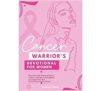 Cancer Warrior’s Devotional for Women: Sixty Days of 5-Minute Scripture, Prayers, and Faith-Led Resilience to Conquer Fear and Find God’s Peace in the Trenches