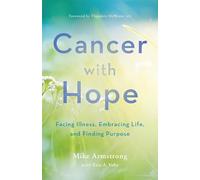 Cancer with Hope: Facing Illness, Embracing Life, and Finding Purpose