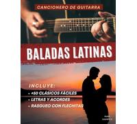 Cancionero de Guitarra: Baladas Latinas: Más de 50 clásicos románticos fáciles con letras, acordes y rasgueos