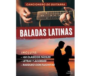 Cancionero de Guitarra: Baladas Latinas: Más de 50 clásicos románticos fáciles con letras, acordes y rasgueos