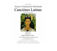 Canciónes Latinas: Arranged for High Female Voice and Small Ensemble Accompaniment (Vocal music for solo voice by James Nathaniel Holland)