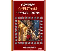 Cancun Christmas Travel Guide 2025: Everything you need for an extraordinary adventure: A winter Escape Across Mexico