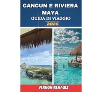 CANCÚN E RIVIERA MAYA GUIDA DI VIAGGIO 2026: Esplorare i luoghi costieri, le rovine antiche, le spiagge, i luoghi romantici e consigli pratici di viaggio