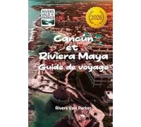 Cancún et Riviera Maya Guide de voyage 2026: Découvrez des trésors cachés et des escapades balnéaires inoubliables sur la côte caraïbe du Mexique