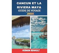 CANCÚN ET RIVIERA MAYA GUIDE DE VOYAGE 2026: Explorer les sites côtiers, les ruines anciennes, les plages, les lieux romantiques et des conseils pratiques de voyage
