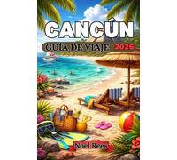 CANCÚN GUÍA DE VIAJE 2026: Tu guía definitiva de playas, aventuras, gastronomía local y excursiones de un día en Cancún: consejos, itinerarios y ... para una escapada inolvidable al Caribe.