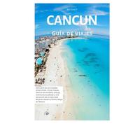 Cancún Guía de Viaje: Descubre las principales atracciones, ruinas mayas, tesoros escondidos, playas, aventuras acuáticas y una excursión de un día a Isla Mujeres desde la Riviera Maya de México.