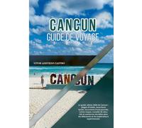 CANCUN GUIDE DE VOYAGE 2026: Le guide ultime 2026 de Cancun : plages d'initiés, nourriture locale, excursions d'une journée, ruines mayas, conseils de ... débutants et les explorateurs expérimentés.