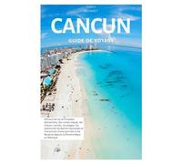 Cancun Guide de Voyage: Découvrez les meilleures attractions, les ruines mayas, les trésors cachés, les plages, les aventures de sports nautiques et ... Mujeres depuis la Riviera Maya au Mexique