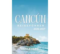 Cancún Reiseführer 2026-2027: Entdecken Sie türkisfarbenes Wasser und Maya-Kulturerbestätten, Familienabenteuer und preiswertes Essen Über die Halbinsel Yucatán