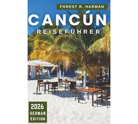 CANCÚN REISEFÜHRER 2026: Routen, versteckte Juwelen, Strände, Cenoten, Maya-Ruinen, lokales Essen, Nachtleben, Sicherheitstipps und Tagesausflüge durch Yucatán (Reiseführer mit lokalem Insiderwissen)