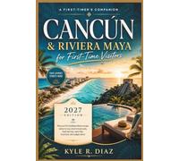 CANCÚN & RIVIERA MAYA FOR FIRST-TIME VISITORS: Plan your first Caribbean Mexico escape: where to stay, what to book early, best day trips, resort ... food, and budget advice (First Trip Guides)