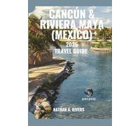 CANCÚN & RIVIERA MAYA (MEXICO) TRAVEL GUIDE 2025: A Comprehensive Guide to Exploring Beaches, Cenotes, Nightlife & Hidden Gems of Mexico’s Caribbean Coast (World's Wonders)
