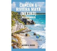 CANCÚN & RIVIERA MAYA (MEXIKO) REISEFÜHRER 2025: Ein umfassender Leitfaden zur Erkundung von Stränden, Cenoten, Nachtleben und verborgenen Schätzen der mexikanischen Karibikküste (World's Wonders)