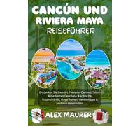 CANCÚN & RIVIERA MAYA REISEFÜHRER 2026: Entdecken Sie Cancún, Playa del Carmen, Tulum & die besten Cenoten - Karibische Traumstrände, Maya-Ruinen, Geheimtipps & perfekte Reiserouten