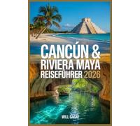 CANCÚN & RIVIERA MAYA REISEFÜHRER (Mexiko) 2026: Die Blaupause für authentische Erlebnisse, versteckte Schätze und intelligente