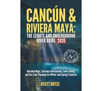 Cancún & Riviera Maya: The Cenote and Underground River Guide 2026: Detailed Maps, Entrance Information, Swim Safety, and Eco-Tour Planning for Winter and Spring Travelers