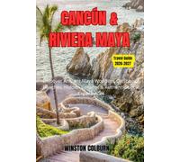 Cancún & Riviera Maya Travel Guide 2026-2027: Discover Ancient Maya Wonders, Caribbean Beaches, Hidden Cenotes & Authentic Local Experiences
