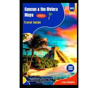Cancun & the Riviera Maya Travel Guide: "Sun-Kissed Shores, Mayan Mystique & Unforgettable Adventures - Your Heartfelt Journey Through Cancun & the Riviera Maya"