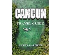 Cancun Travel Guide 2025-2026: Hidden Gems, Cenotes & Culture - Your Ultimate Companion to Beaches, Ruins & Local Life