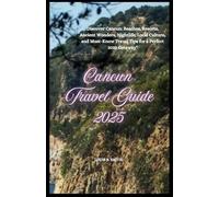 Cancun Travel Guide 2025: Discover Cancun: Beaches, Resorts, Ancient Wonders, Nightlife, Local Culture, and Must-Know Travel Tips for a Perfect 2025 Getaway"