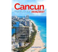 CANCUN TRAVEL GUIDE 2026/2027: From Arrival to Departure, a Well-Detailed Guide to Help You Know CANCUN in Half the Time with Easy Itineraries, Local ... Budget Advice, and Top Attractions.