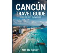 Cancun Travel Guide 2026 for First Time Visitors: All-Inclusive Resort Comparisons, Airport Transfers, Safety Advice, Budget Planning, Local Experiences and Practical Mexico Vacation Tips