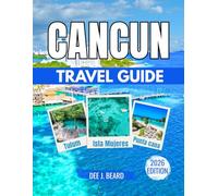 Cancun Travel Guide 2026: Unlock the Ultimate Paradise: Your Complete Guide to Sun, Culture, Adventure, and Hidden Treasures in Mexico’s Tropical Haven