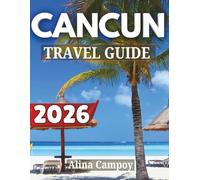 CANCUN TRAVEL GUIDE 2026: Your Ultimate Resource for Exploring Cancún’s Beaches, Culture, Hidden Gems, and Top Attractions