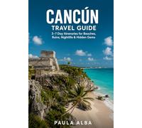 CANCÚN TRAVEL GUIDE: 3-7 Day Itineraries for Beaches, Ruins, Nightlife & Hidden Gems